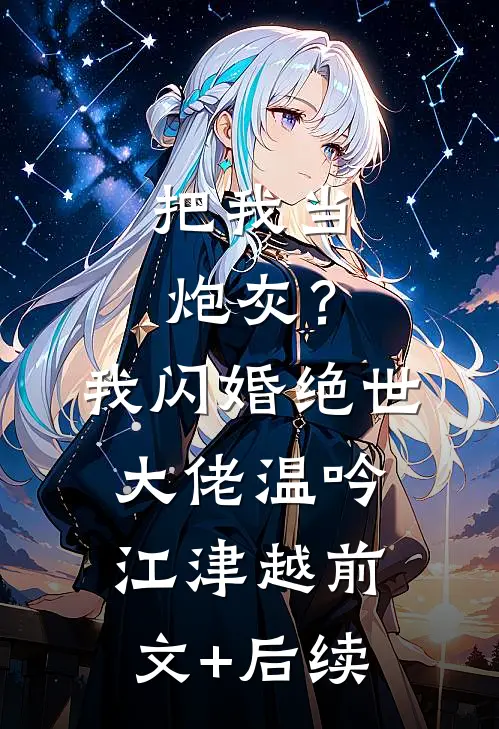 把我当炮灰？我闪婚绝世大佬温吟江津越前文+后续