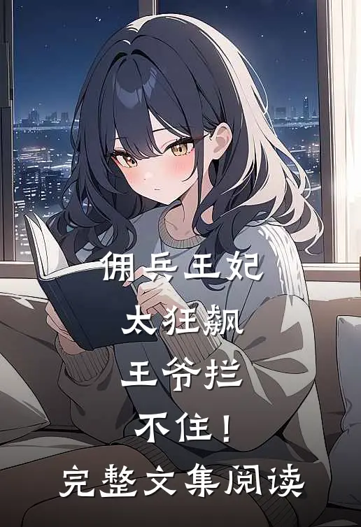 佣兵王妃太狂飙，王爷拦不住！完整文集阅读