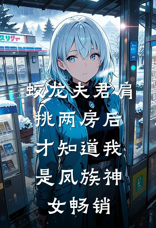 蛟龙夫君肩挑两房后，才知道我是凤族神女畅销