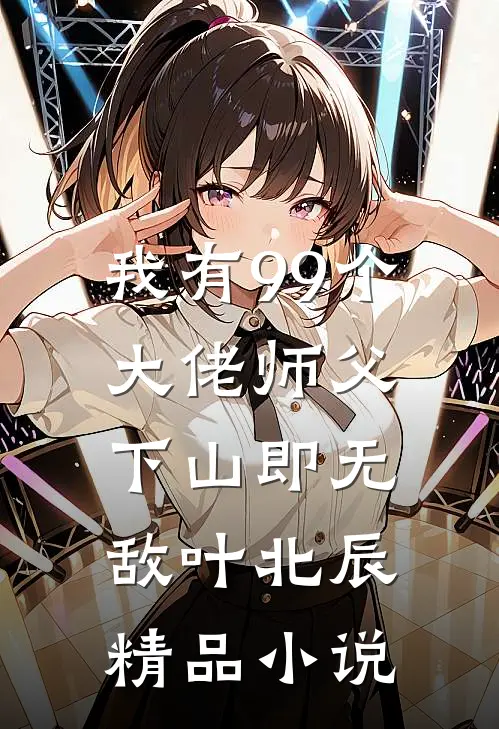我有99个大佬师父下山即无敌叶北辰精品小说
