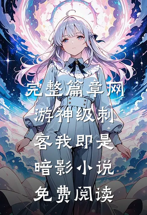 完整篇章网游神级刺客我即是暗影小说免费阅读
