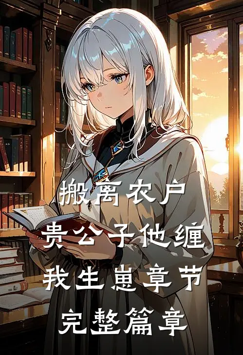 搬离农户，贵公子他缠我生崽章节完整篇章