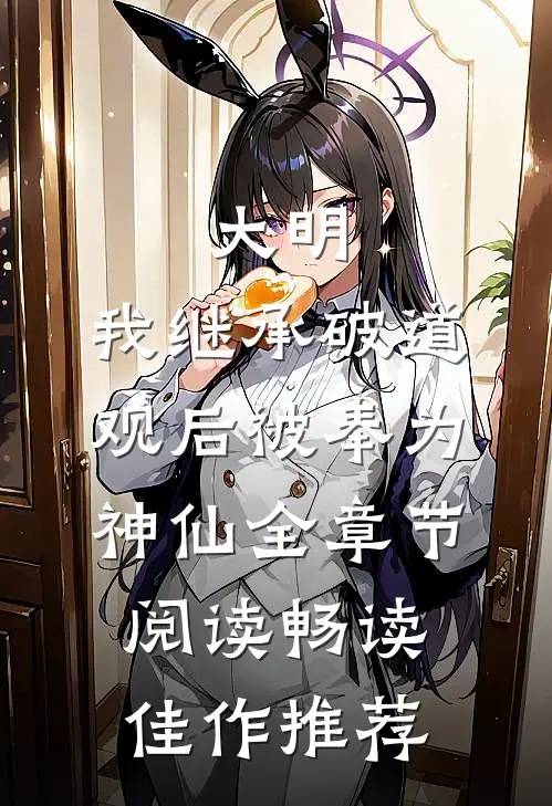 大明:我继承破道观后被奉为神仙全章节阅读畅读佳作推荐