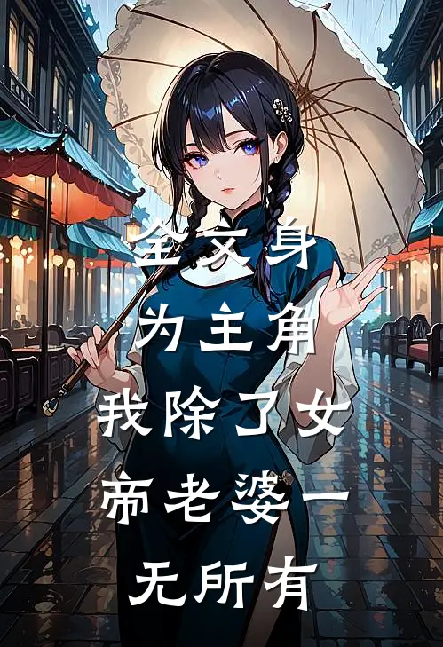 全文身为主角，我除了女帝老婆一无所有