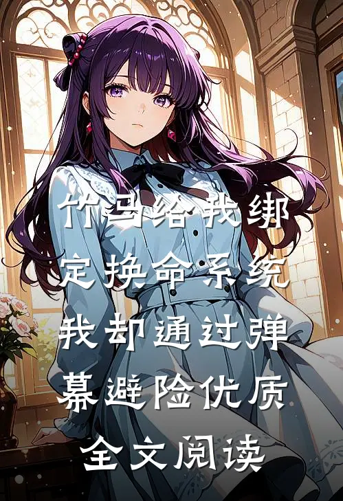 竹马给我绑定换命系统，我却通过弹幕避险优质全文阅读