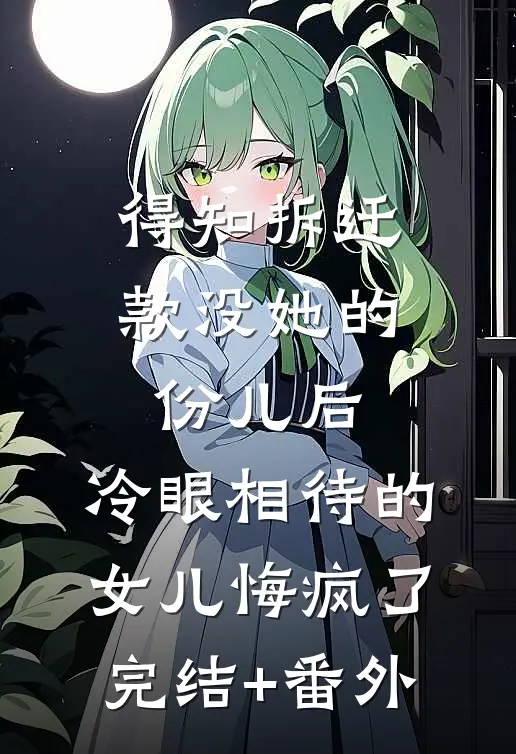 得知拆迁款没她的份儿后，冷眼相待的女儿悔疯了完结+番外