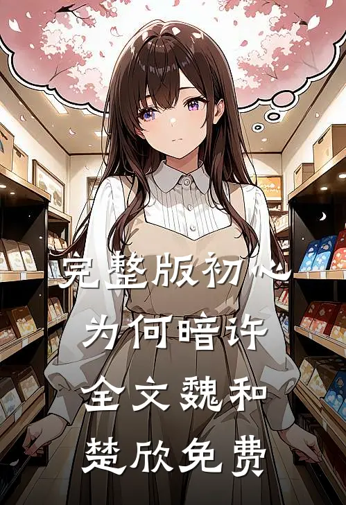 完整版初心为何暗许全文魏和楚欣免费