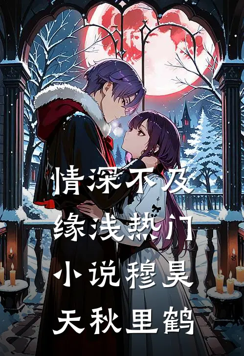 情深不及缘浅热门小说穆昊天秋里鹤
