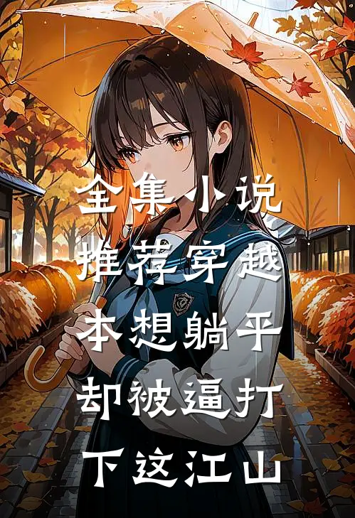 全集小说推荐穿越本想躺平，却被逼打下这江山