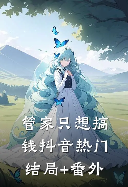 管家只想搞钱抖音热门结局+番外
