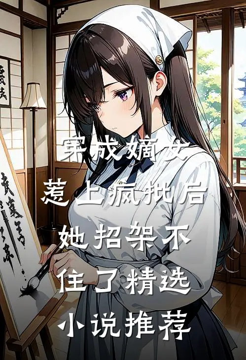 穿成嫡女，惹上疯批后她招架不住了精选小说推荐
