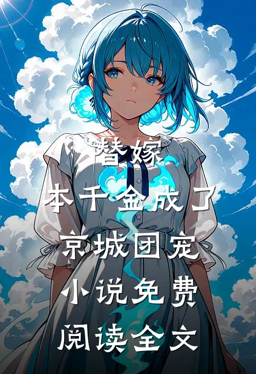 替嫁：本千金成了京城团宠小说免费阅读全文