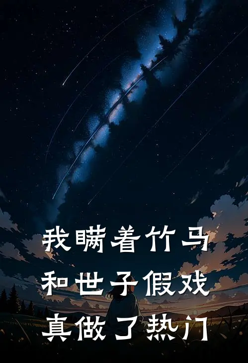 我瞒着竹马，和世子假戏真做了热门