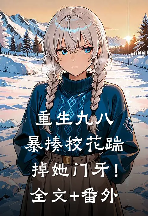 重生九八：暴揍校花踹掉她门牙！全文+番外