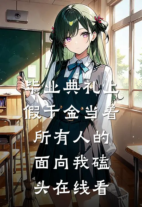 毕业典礼上，假千金当着所有人的面向我磕头在线看