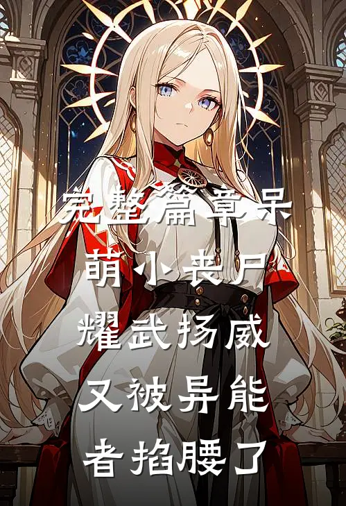 完整篇章呆萌小丧尸耀武扬威，又被异能者掐腰了