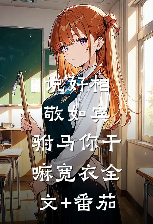 说好相敬如宾，驸马你干嘛宽衣全文+番茄