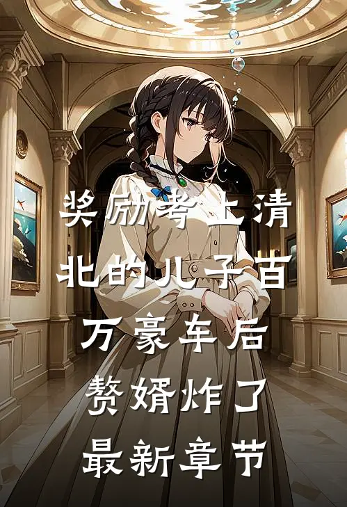 奖励考上清北的儿子百万豪车后，赘婿炸了最新章节