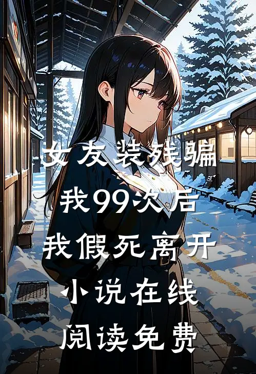 女友装残骗我99次后，我假死离开小说在线阅读免费