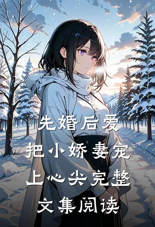 先婚后爱：把小娇妻宠上心尖完整文集阅读