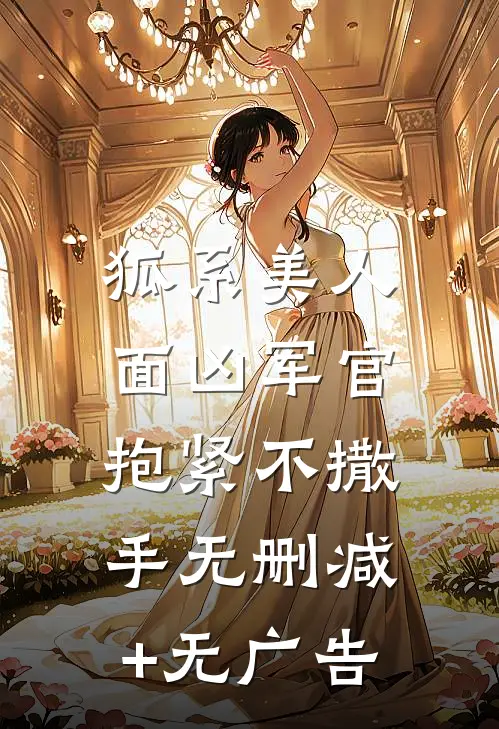 狐系美人：面凶军官抱紧不撒手无删减+无广告