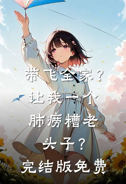 带飞全家？让我一个肺痨糟老头子？完结版免费