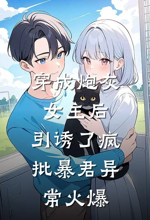 穿成炮灰女主后，引诱了疯批暴君异常火爆