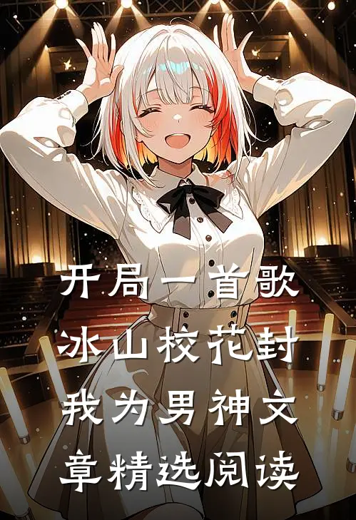 开局一首歌，冰山校花封我为男神文章精选阅读