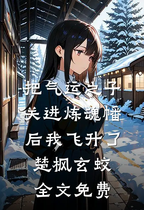 把气运之子关进炼魂幡后我飞升了楚枫玄蛟全文免费