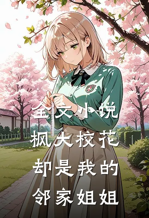 全文小说枫大校花，却是我的邻家姐姐