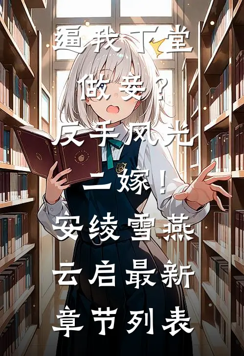 逼我下堂做妾？反手风光二嫁！安绫雪燕云启最新章节列表