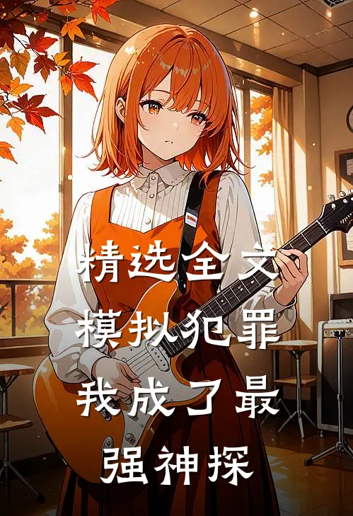 精选全文模拟犯罪：我成了最强神探