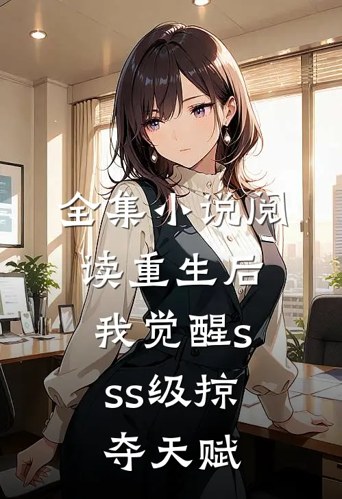全集小说阅读重生后，我觉醒sss级掠夺天赋