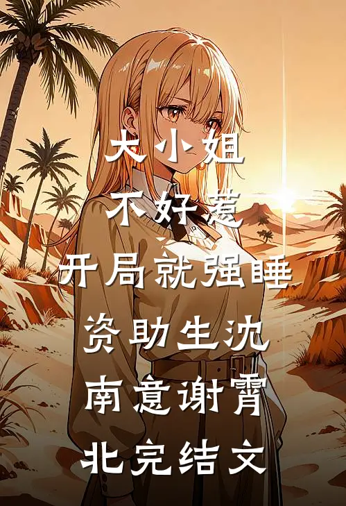 大小姐不好惹，开局就强睡资助生沈南意谢霄北完结文
