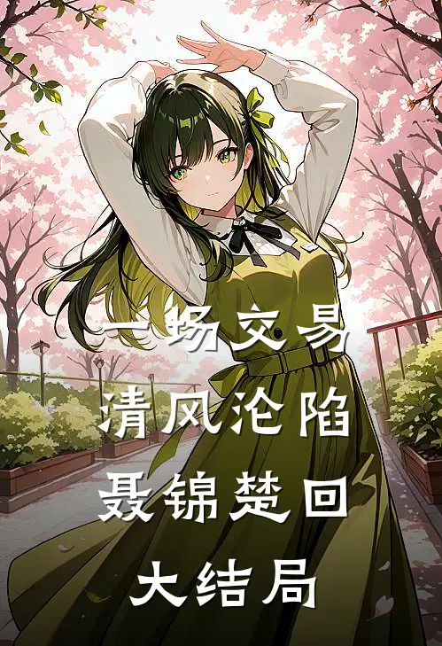 一场交易，清风沦陷聂锦楚回大结局
