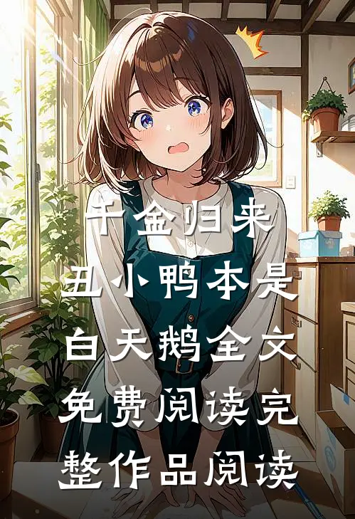 千金归来:丑小鸭本是白天鹅全文免费阅读完整作品阅读