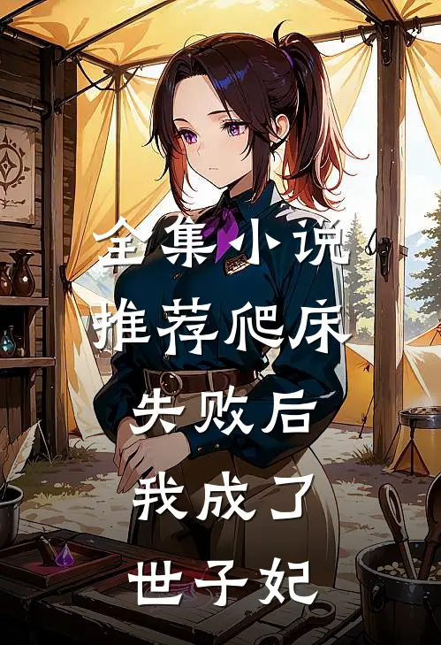 全集小说推荐爬床失败后，我成了世子妃