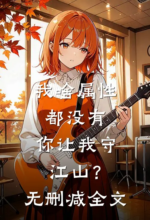 我啥属性都没有，你让我守江山？无删减全文