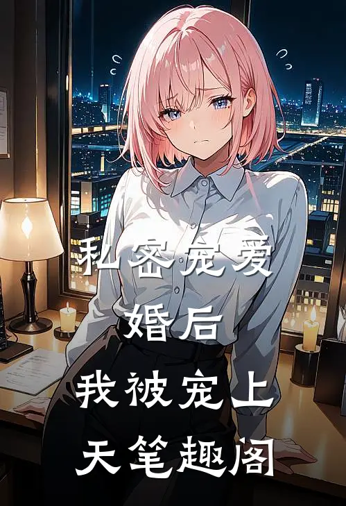 私密宠爱：婚后，我被宠上天笔趣阁