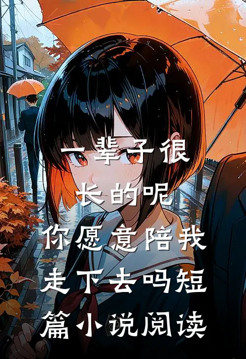 一辈子很长的呢，你愿意陪我走下去吗短篇小说阅读