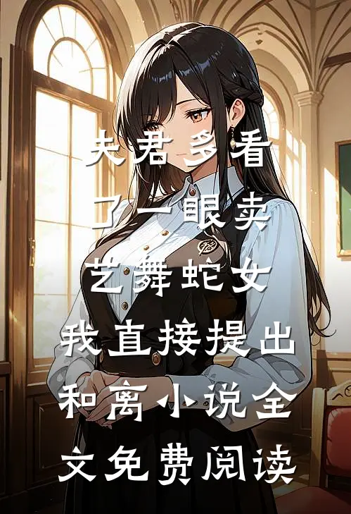 夫君多看了一眼卖艺舞蛇女，我直接提出和离小说全文免费阅读