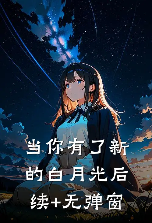 当你有了新的白月光后续+无弹窗