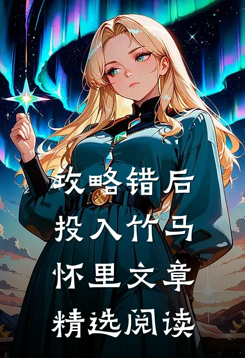 攻略错后，投入竹马怀里文章精选阅读