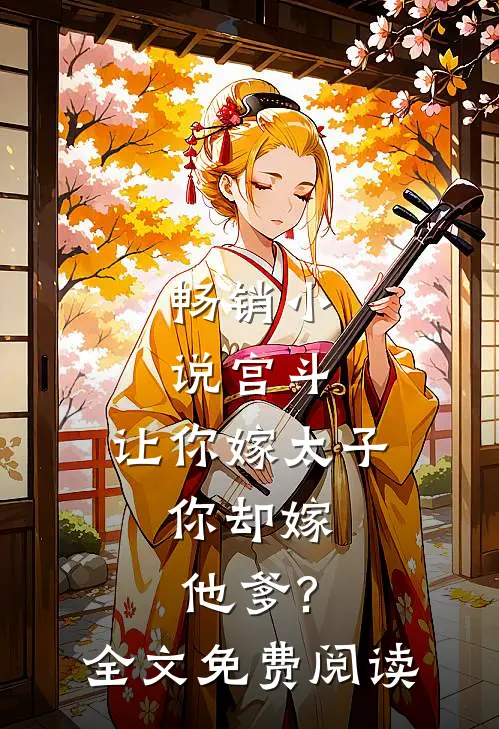 畅销小说宫斗:让你嫁太子,你却嫁他爹?全文免费阅读
