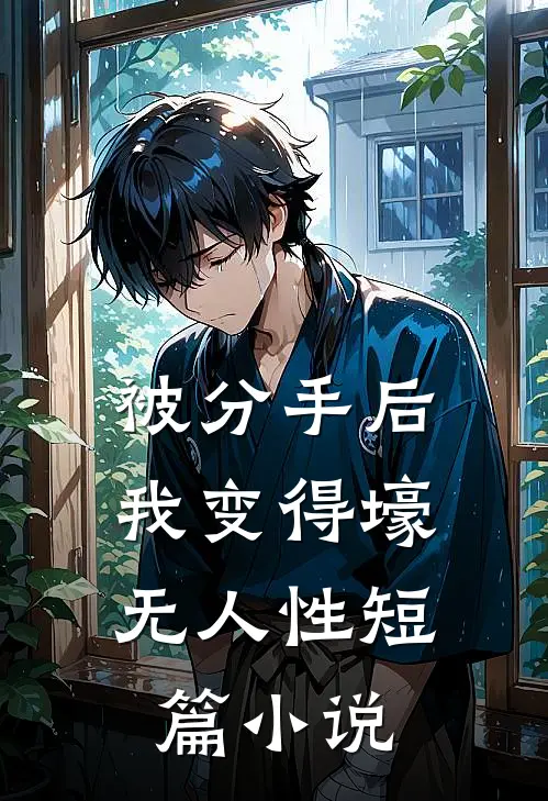 被分手后，我变得壕无人性短篇小说