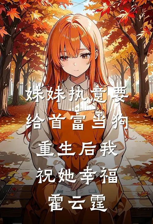 妹妹执意要给首富当狗，重生后我祝她幸福霍云霆