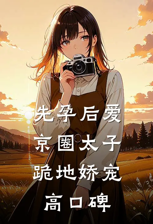 先孕后爱，京圈太子跪地娇宠高口碑