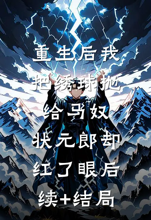 重生后我把绣球抛给马奴，状元郎却红了眼后续+结局