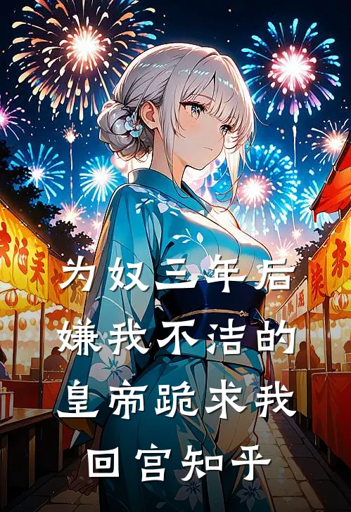 为奴三年后，嫌我不洁的皇帝跪求我回宫知乎