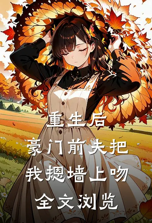 重生后，豪门前夫把我摁墙上吻全文浏览